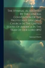 The Hymnal As Adopted By The General Convention Of The Protestant Episcopal Church In The United States Of America In The Year Of Our Lord 1892 af Episcopal Church