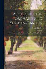 A Guide to the Orchard and Kitchen Garden; Or, an Account of ... Fruit and Vegetables, Ed. by J. Lindley af George Lindley