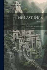 The Last Inca; Or, the Story of Tupac Amâru; Volume 2 af Anonymous