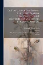 De L'influence Des Femmes Sur La Littérature Française, Comme Protectrices Des Lettres Et Comme Auteurs: Ou, Précis De L'histoire Des Femmes Française af Stephanie Felicite Genlis