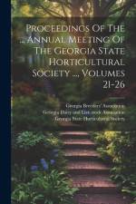 Proceedings Of The ... Annual Meeting Of The Georgia State Horticultural Society ..., Volumes 21-26 af Georgia State Horticultural Society
