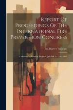 Report Of Proceedings Of The International Fire Prevention Congress: Convened In London, England, July 6th To 11th, 1903 af Ira Harvey Woolson