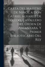 Carta Del Maestro De Niños, a Don Gabriel Alvarez De Toledo, Cavallero Del Orden De Alcantara, Y Primer Bibliotecario Del Rey af Anonymous