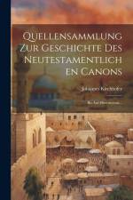 Quellensammlung Zur Geschichte Des Neutestamentlichen Canons: Bis Auf Hieronymus... af Johannes Kirchhofer