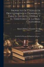 Proyecto De Código De Procedimientos Criminales Para El Distrito Federal Y El Territorio De La Baja-california: Formado Por Encargo Del Supremo Gobier af Mexico