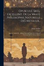 Opuscule Tres-Excellent, De La Vraye Philosophie Naturelle Des Metaulx... af Denis Zacaire