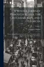 A Winter Journey Through Russia, the Caucasian Alps, and Georgia: Thence Across Mount Zagros by the Pass of Xenophon and the Ten Thousand Greeks, into af Robert Mignan