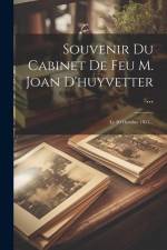 Souvenir Du Cabinet De Feu M. Joan D'huyvetter ...: Le 20 Octobre 1851... af Anonymous