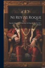 Ni Rey Ni Roque: Episodio Histórico Del Reinado De Felipe Ii, Año De 1595: Novela Original af Anonymous