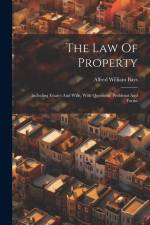 The Law Of Property: Including Estates And Wills, With Questions, Problems And Forms af Alfred William Bays