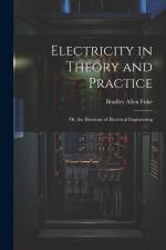 Electricity in Theory and Practice; Or, the Elements of Electrical Engineering af Bradley Allen Fiske