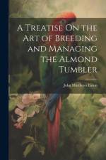 A Treatise On the Art of Breeding and Managing the Almond Tumbler af John Matthews Eaton