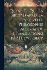 Qu'est-Ce Que La Bible? D'après La Nouvelle Philosophie Allemande [Translations] Par H. Ewerbeck af Anonymous