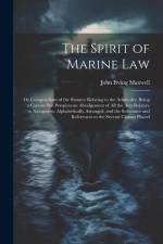 The Spirit of Marine Law: Or Compendium of the Statutes Relating to the Admiralty; Being a Concise But Perspicuous Abridgement of All the Acts R af John Irving Maxwell