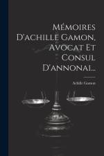 Mémoires D'achille Gamon, Avocat Et Consul D'annonai... af Achille Gamon