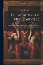 The Memoirs of Miss D'arville: Or the Italian Female Philosopher: In a Series of Adventures, Founded On Fact. Translated From the Italian af Anonymous
