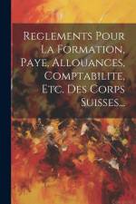 Reglements Pour La Formation, Paye, Allouances, Comptabilite, Etc. Des Corps Suisses... af Anonymous