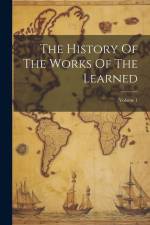 The History Of The Works Of The Learned; Volume 1 af Anonymous