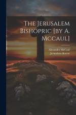 The Jerusalem Bishopric [by A. Mccaul] af Alexander McCaul