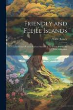 Friendly and Feejee Islands: A Missionary Visit to Various Stations in the South Seas in the Year Mdcccxlvii af Walter Lawry