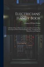 Electricians' Handy Book: A Modern Work of Reference; a Compendium of Useful Data, Covering the Field of Electrical Engineering... Containing 55