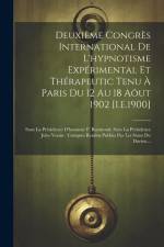 Deuxième Congrès International De L'hypnotisme Expérimental Et Thérapeutic Tenu À Paris Du 12 Au 18 Aôut 1902 [I.E.1900]: Sous La Présidence D'honneur af Anonymous