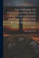 The History Of Protestantism With Five Hundred And Fifty Illustrations By The Best Artist; Volume 3 af James Aitken Wylie
