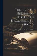 The Lives of Hernando Cortes, the Discoverer of Mexico: And Francisco Pizarro, the Conqueror of Peru af Anonymous