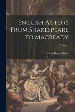 English Actors From Shakespeare to Macready; Volume 1 af Henry Barton Baker