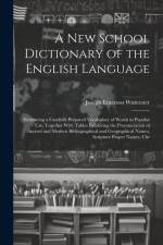 A New School Dictionary of the English Language: Embracing a Carefully Prepared Vocabulary of Words in Popular Use, Together With Tables Exhibiting th af Joseph Emerson Worcester