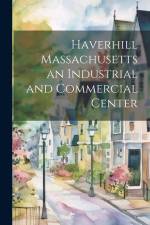 Haverhill Massachusetts an Industrial and Commercial Center af Anonymous