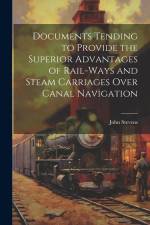 Documents Tending to Provide the Superior Advantages of Rail-ways and Steam Carriages Over Canal Navigation af John Stevens
