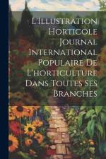 L'Illustration horticole Journal International Populaire de l'horticulture Dans Toutes Ses Branches af Anonymous