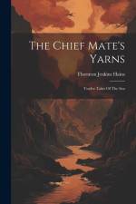 The Chief Mate's Yarns: Twelve Tales Of The Sea af Thornton Jenkins Hains