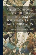 Fables Composed for the Use of the Duke of Burgundy, Tr. by Mr. Elphingston af François de Salignac de la Mothe Fénel