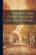 Nahant And Other Places on the North-Shore; af Anonymous