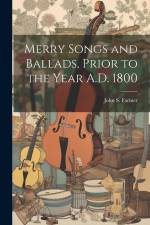 Merry Songs and Ballads, Prior to the Year A.D. 1800 af John S. Farmer