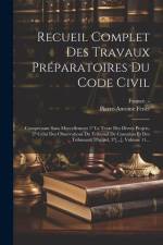 Recueil Complet Des Travaux Préparatoires Du Code Civil: Comprenant Sans Morcellement 1° Le Texte Des Divers Projets, 2° Celui Des Observations Du Tri af Pierre Antoine Fenet