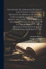 Souvenirs De Abraham Rösselet, Lieutenant-colonel En Retraite Du Service De France, Chevalier De L'ordre Pour Le Mérite Militaire, Officier De La Légi af Abraham Rösselet