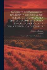 Raccolta Cronologico-ragionata Di Documenti Inediti Che Formano La Storia Diplomatica Della Rivoluzione E Caduta Della Repubblica Di Venezia: Corredat af Cristoforo Tentori