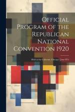 Official Program of the Republican National Convention 1920: Held at the Coliseum, Chicago: June 8Th af Anonymous