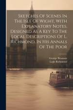 Sketches Of Scenes In The Isle Of Wight, With Explanatory Notes, Designed As A Key To The Local Descriptions Of L. Richmond, In His Annals Of The Poor af George Brannon