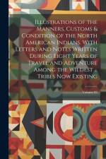 Illustrations of the Manners, Customs & Condition of the North American Indians. With Letters and Notes Written During Eight Years of Travel and Adven af Anonymous