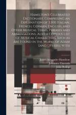 Hamilton's Celebrated Dictionary, Comprising an Explanation of 3,500 Italian, French, German, English, and Other Musical Terms, Phrases and Abbreviati af James Alexander Hamilton