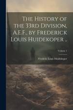 The History of the 33rd Division, A.E.F., by Frederick Louis Huidekoper ..; Volume 1 af Frederic Louis Huidekoper