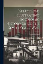 Selections Illustrating Economic History Since the Seven Years' War af Benjamin Rand