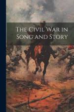 The Civil War in Song and Story af Anonymous