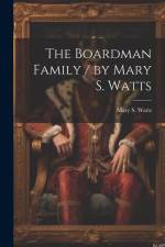 The Boardman Family / by Mary S. Watts af Mary S. Watts