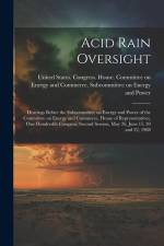 Acid Rain Oversight: Hearings Before the Subcommittee on Energy and Power of the Committee on Energy and Commerce, House of Representatives af United States Congress House Commi