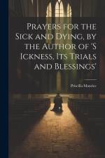 Prayers for the Sick and Dying, by the Author of 's Ickness, Its Trials and Blessings' af Priscilla Maurice